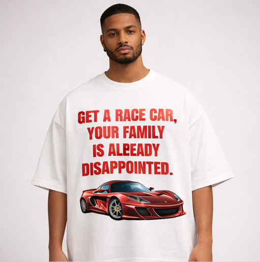 Get A Race Car, Your Family Is Already Disappointed Oversized Tee