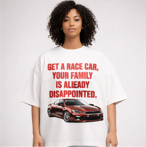 Get A Race Car, Your Family Is Already Disappointed Oversized Tee