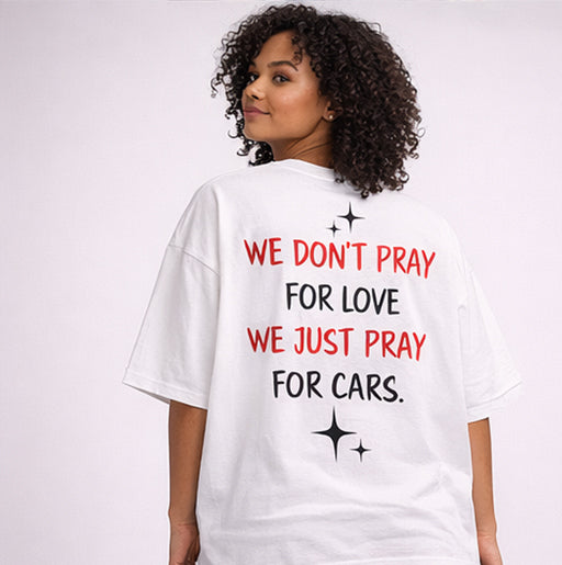 We Don't Pray For Love, We Just Pray For Cars Back Print Oversized Tee